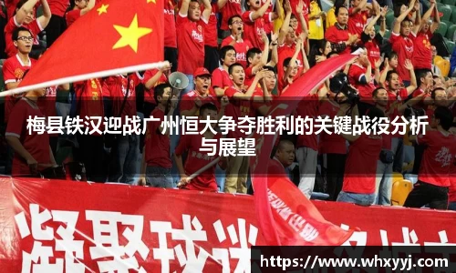 梅县铁汉迎战广州恒大争夺胜利的关键战役分析与展望